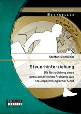 Steuerhinterziehung - Die Betrachtung eines gesellschaftlichen Problems aus steuerpsychologischer Sicht