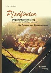 Pfadfinden - Weg einer Selbsterziehung zum wertorientierten Handeln: Eine Einführung in die Pfadfinderpädagogik