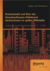 Krisenhandel und Ruin des Hansekaufmanns Hildebrand Veckinchusen im späten Mittelalter: Untersuchung des Briefwechsels (1417 - 1428)