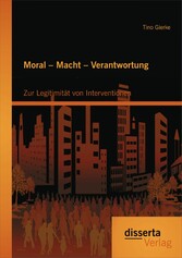 Moral - Macht - Verantwortung: Zur Legitimität von Interventionen