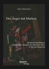 Der Ärger mit Marken: Markendisidentifikation untersucht am Beispiel der Deutschen Bahn, E.ON und Wiesenhof