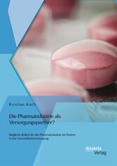 Die Pharmaindustrie als Versorgungspartner? Mögliche Rollen für die Pharmaindustrie als Partner in der Gesundheitsversorgung