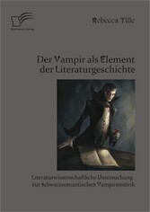 Der Vampir als Element der Literaturgeschichte: Literaturwissenschaftliche Untersuchung zur schwarzromantischen Vampirmotivik