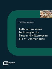 Aufbruch zu neuen Technologien im Berg und Hüttenwesen des 16. Jahrhunderts