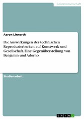 Die Auswirkungen der technischen Reproduzierbarkeit auf Kunstwerk und Gesellschaft. Eine Gegenüberstellung von Benjamin und Adorno