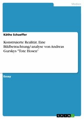 Konstruierte Realität. Eine Bildbetrachtung/-analyse von Andreas Gurskys 'Tote Hosen'