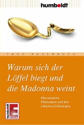 Warum sich der Löffel biegt und die Madonna weint