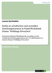 Kritik an schulischen und sexuellen Erziehungsnormen in Frank Wedekinds Drama 'Frühlings Erwachen'