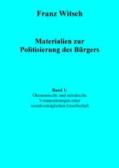 Materialien zur Politisierung des Bürgers, Band 1: Ökonomische und moralische Voraussetzungen einer sozialverträglichen Gesellschaft