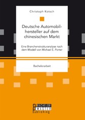 Deutsche Automobilhersteller auf dem chinesischen Markt: Eine Branchenstrukturanalyse nach dem Modell von Michael E. Porter