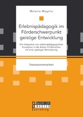 Erlebnispädagogik im Förderschwerpunkt geistige Entwicklung: Die Integration von erlebnispädagogischen Konzepten in die Arbeit mit Menschen mit einer geistigen Behinderung