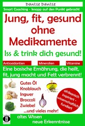 Jung, fit, gesund ohne Medikamente: Iss und trink dich gesund!