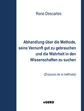 Abhandlung über die Methode, seine Vernunft gut zu gebrauchen und die Wahrheit in den Wissenschaften zu suchen