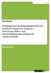 Erstellung eines Krafttrainingsplans für eine weibliche Testperson. Diagnose, Zielsetzung, Makro- und Mesozyklusplanung auf Basis des 4-Stufen-Modells