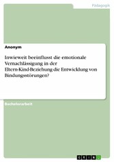 Inwieweit beeinflusst die emotionale Vernachlässigung in der Eltern-Kind-Beziehung die Entwicklung von Bindungsstörungen?