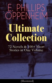 E. PHILLIPS OPPENHEIM Ultimate Collection: 72 Novels & 100+ Short Stories in One Volume