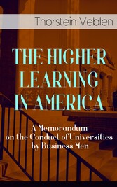 THE HIGHER LEARNING IN AMERICA: A Memorandum on the Conduct of Universities by Business Men