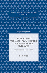 'Public' and 'Private' Playhouses in Renaissance England: The Politics of Publication