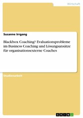 Blackbox Coaching? Evaluationsprobleme im Business Coaching und Lösungsansätze für organisationsexterne Coaches