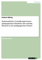 Kommunikative Grundkompetenzen pädagogischen Handelns. Das zentrale Moment in der pädagogischen Praxis?