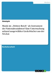 Musik im 'Dritten Reich' als Instrument der Nationalsozialisten? Eine Untersuchung anhand ausgewählter Liederbücher aus der NS-Zeit