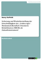 Sicherung und Wiederherstellung der Erwerbsfähigkeit der 'Golden Ager'. Medizinisch-Beruflich Orientierte Rehabilitation (MBOR) als Zukunftsinstrument?