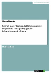 Gewalt in der Familie. Erklärungsansätze, Folgen und sozialpädagogische Präventionsmaßnahmen