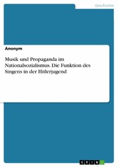 Musik und Propaganda im Nationalsozialismus. Die Funktion des Singens in der Hitlerjugend