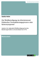 Die Wahlbeteiligung im Abwärtstrend. Politischer Normalisierungsprozess  oder Krisensymptom?