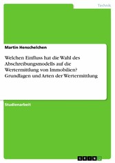 Welchen Einfluss hat die Wahl des Abschreibungsmodells auf die Wertermittlung von Immobilien? Grundlagen und Arten der Wertermittlung