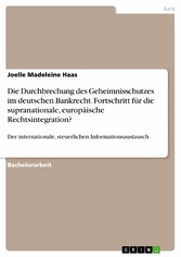 Die Durchbrechung des Geheimnisschutzes im deutschen Bankrecht. Fortschritt für die supranationale, europäische Rechtsintegration?