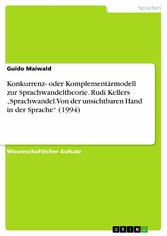 Konkurrenz- oder Komplementärmodell zur Sprachwandeltheorie. Rudi Kellers 'Sprachwandel. Von der unsichtbaren Hand in der Sprache' (1994)