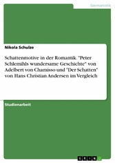 Schattenmotive in der Romantik. 'Peter Schlemihls wundersame Geschichte' von  Adelbert von Chamisso und 'Der Schatten' von Hans Christian Andersen im Vergleich