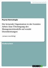 Die lernende Organisation in der Sozialen Arbeit. Eine Übertragung des Managementmodells auf soziale Dienstleistungen