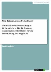 Zur frühkindlichen Bildung in Gelsenkirchen. Die Bedeutung sozialstruktureller Daten für die Entwicklung der Angebote