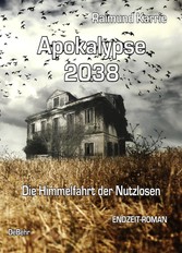 Apokalypse 2038 - Die Himmelfahrt der Nutzlosen - ENDZEIT-ROMAN