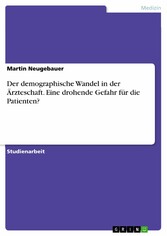 Der demographische Wandel in der Ärzteschaft. Eine drohende Gefahr für die Patienten?