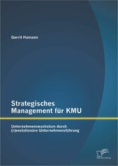 Strategisches Management für KMU: Unternehmenswachstum durch (r)evolutionäre Unternehmensführung