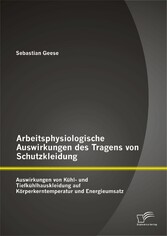 Arbeitsphysiologische Auswirkungen des Tragens von Schutzkleidung: Auswirkungen von Kühl- und Tiefkühlhauskleidung auf Körperkerntemperatur und Energieumsatz