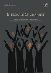 Integrale Chorarbeit: Wie sich wissenschaftliche Erkenntnisse und künstlerische Gestaltung begegnen und bereichern können