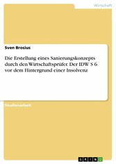 Die Erstellung eines Sanierungskonzepts durch den Wirtschaftsprüfer. Der IDW S 6 vor dem Hintergrund einer Insolvenz