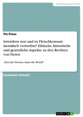 Inwiefern war und ist  Fleischkonsum moralisch vertretbar? Ethische, historische und gesetzliche Aspekte zu den Rechten von Tieren