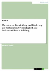 Theorien zur Entwicklung und Förderung der moralischen Urteilsfähigkeit. Das Stufenmodell nach Kohlberg