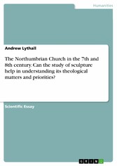 The Northumbrian Church in the 7th and 8th century. Can the study of sculpture help in understanding its theological matters and priorities?