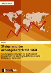 Steigerung der Arbeitgeberattraktivität. Handlungsempfehlungen für das Personalmanagement zur Gewinnung, Entwicklung und Bindung der Generation Y