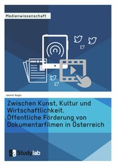 Zwischen Kunst, Kultur und Wirtschaftlichkeit. Öffentliche Förderung von Dokumentarfilmen in Österreich