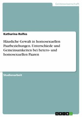 Häusliche Gewalt in homosexuellen Paarbeziehungen. Unterschiede und Gemeinsamkeiten bei hetero- und homosexuellen Paaren