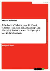 John Lockes 'Schöne neue Welt'und Adornos 'Dialektik der Aufklärung'. Die Theorie John Lockes und die Dystopien des 20. Jahrhunderts