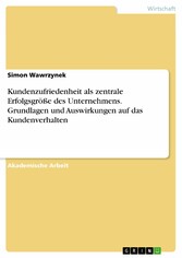 Kundenzufriedenheit als zentrale Erfolgsgröße des Unternehmens. Grundlagen und Auswirkungen auf das Kundenverhalten