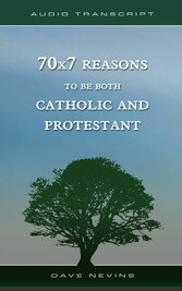 70x7 Reasons to Be Both Catholic and Protestant (Transcript)